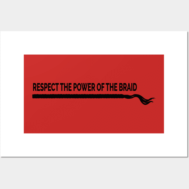 Respect The Power of The Braid Wall Art by YouAreHere